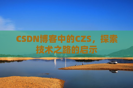 CSDN博客中的CZS，探索技术之路的启示